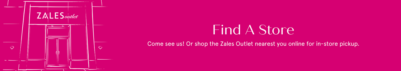 Come see us! Or shop the Zales Outlet nearest you online for in-store pickup.